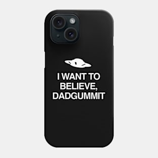 I WANT TO BELIEVE, DADGUMMIT Phone Case
