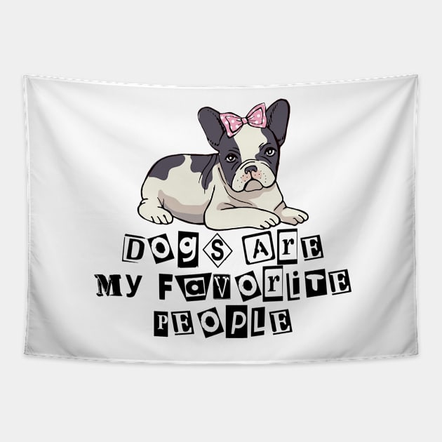 Dogs are my favorite people french bulldogs Tapestry by nextneveldesign