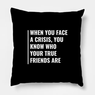 In Crisis You Know Who Your True Friends Are Pillow