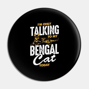 I'm Only Talking To My Bengal Cat Today Pin