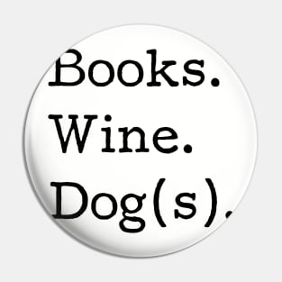 Books. Wine. Dog(s). - Book Club, Dog lover, Wine drinker, Funny tshirt Pin