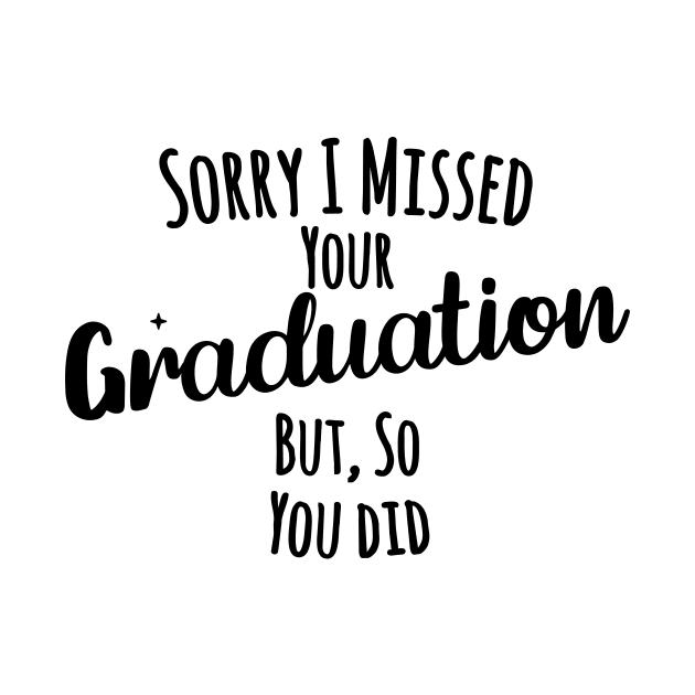 Sorry I missed your graduation but, so you did by Medhidji