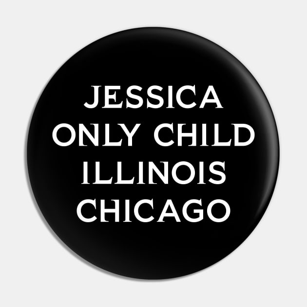 Jessica Only Child Illinois Chicago T-Shirt Pin by john_salazar