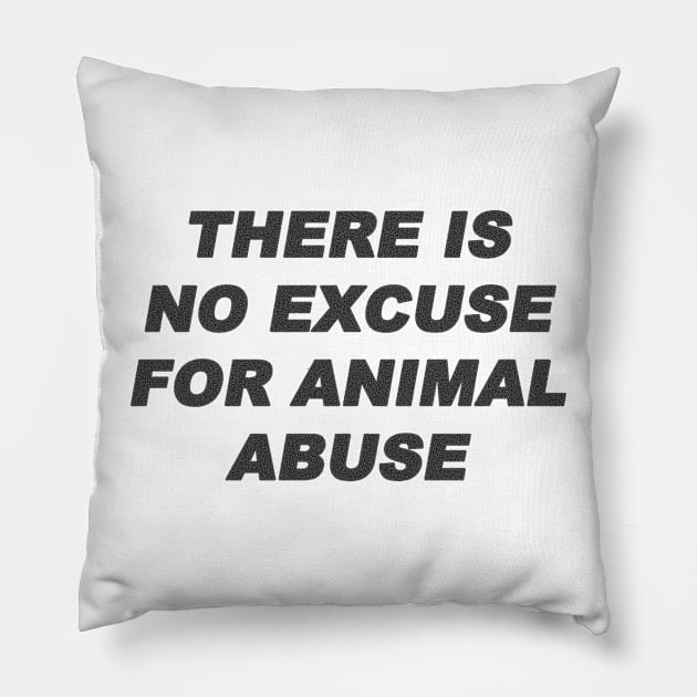 there is no excuse for animal abuse Pillow by moronicart