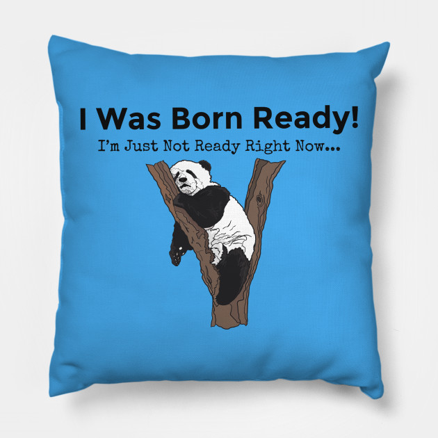 I Was Born Ready Born Ready Pillow Teepublic