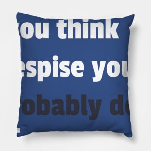 If you think i despise you I probably do sarcastic phrases Pillow