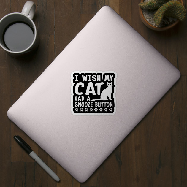 Wish My Cat Had Snooze Button Cat Owner Funny Cat Owner Gift Sticker Teepublic