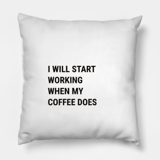 Start Working When Coffee Does Pillow