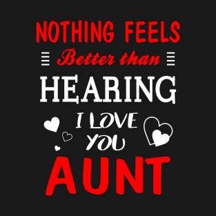 Aunt Shirt Nothing Feels better Than Hearing I Love You Aunt T-Shirt