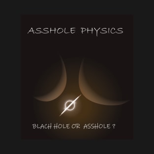 ASSHOLE PHYSICS T-Shirt