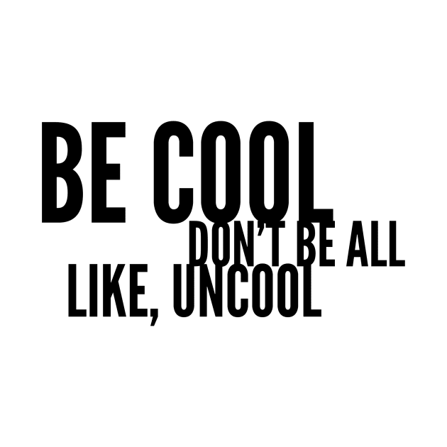 Be Cool Don't Be All Like, Uncool by mivpiv