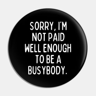 I'm not paid enough to be a busybody. Pin