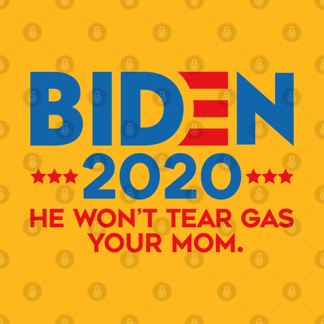 Biden 2020 He Won't Tear Gas Your Mom Funny anti trump by Attia17