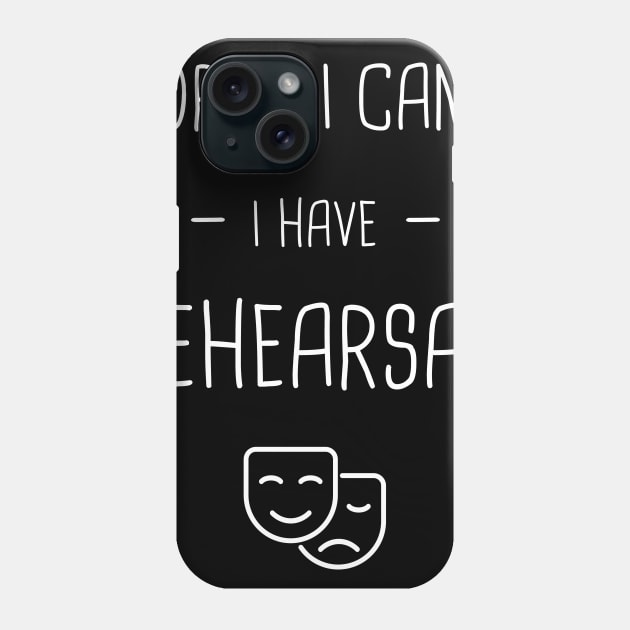 I Have Rehearsal | Drama & Musical Theater Phone Case by MeatMan