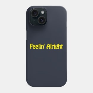 Feelin' Alright Phone Case