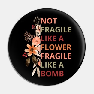 Not fragile like a flower fragile like a bomb Pin