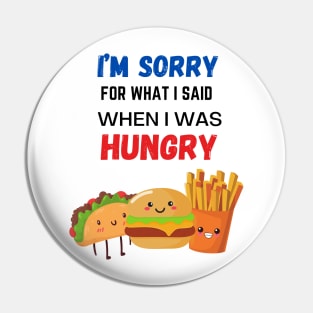 I’m Sorry for What I Said When I Was Hungry Pin