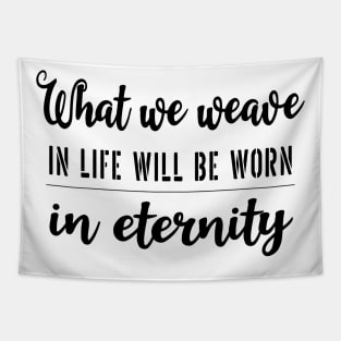 What we weave in life will be worn in eternity Tapestry