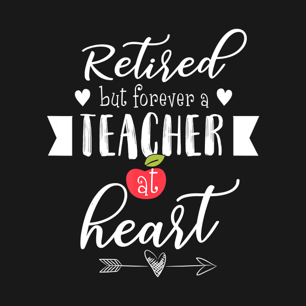 Retired But Forever A Teacher At Heart T-Shirt Teaching Gift T-Shirt by johnbbmerch