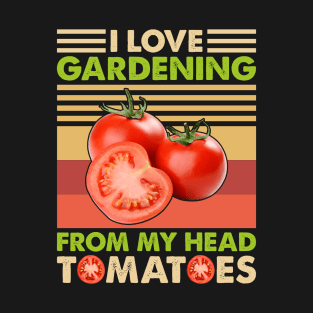 I love Gardening from my head tomatoes Funny Gardener Garden T-Shirt