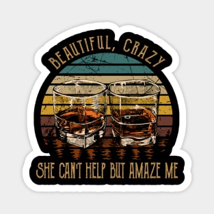 Beautiful, Crazy She Can't Help But Amaze Me Quotes Wine Cups Magnet