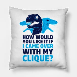 HOW WOULD YOU LIKE IT IF I CAME OVER WITH MY RAPTOR CLIQUE Pillow