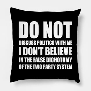 Do Not Discuss Politics With Me | I Don't Believe in The False Dichotomy of The Two Party System | Elections | Politics | White Pillow