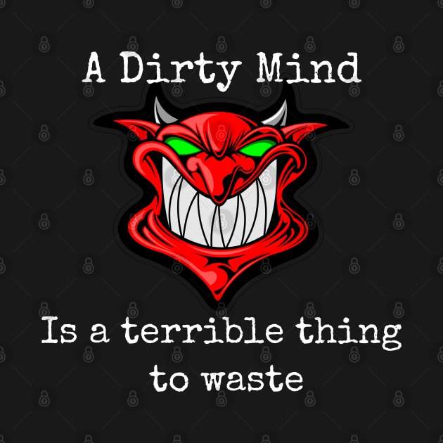 A Dirty Mind Is A Terrible Thing To Waste by CasualTeesOfFashion