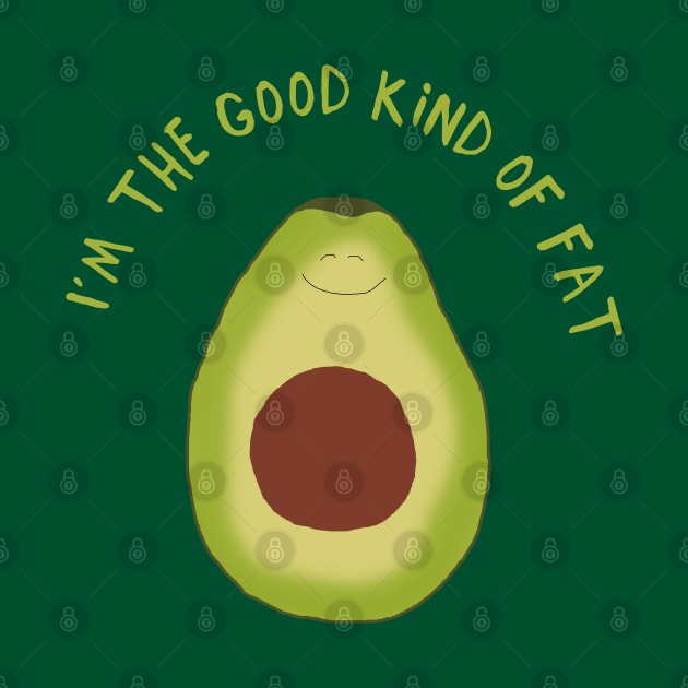 Funny Avocado Design, I'm the Good Kind of Fat by ahadden