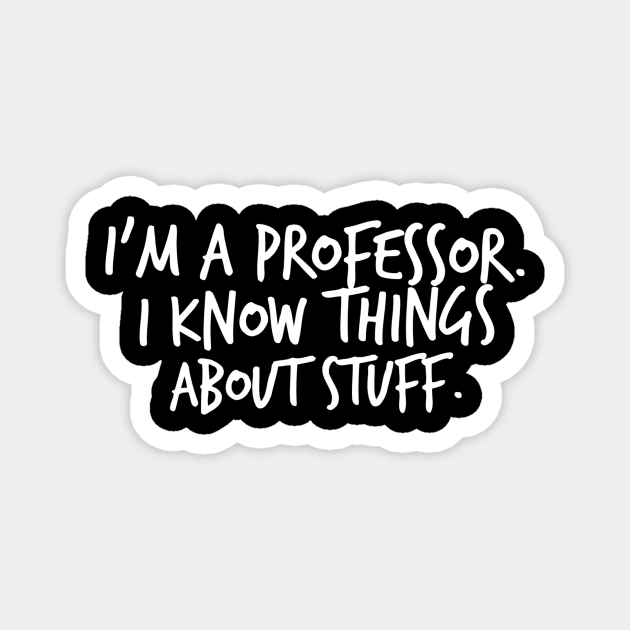 I'm A Professor I Know Things About Stuff Magnet by FlashMac
