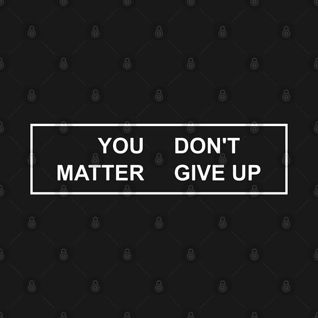 YOU MATTER DON'T GIVE UP by antre