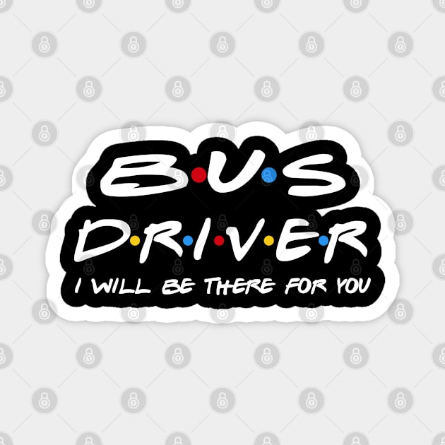 Bus Driver Gifts - I'll be there for you Magnet by StudioElla