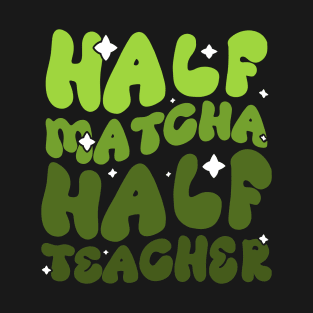 Half Matcha Half Teacher - Unique design for Tea-Loving Educators T-Shirt