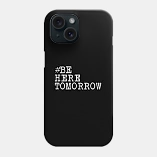 Be Here Tomorrow Phone Case