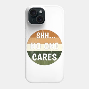 Shhh No One Cares Phone Case