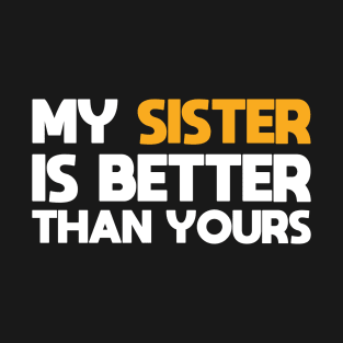 My Sister Is Better Than Yours Funny Sister For Brother Humor Saying Quote Joke T-Shirt