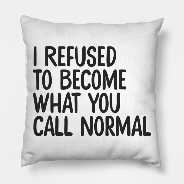 I Refuse Normal Pillow by JunkyDotCom