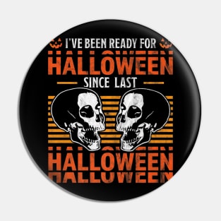 I've Been Ready For Halloween Since Last Halloween Skull Pin