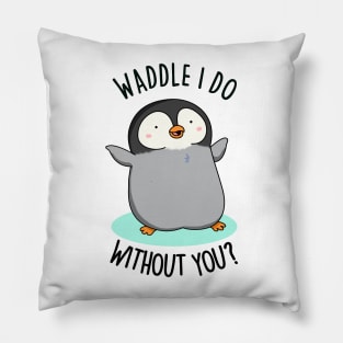 Waddle I Do Without You Cute Penguin Pun Pillow