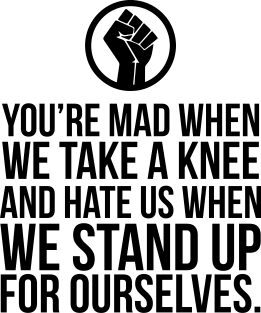 You're Mad When We Take a Knee and When We Stand Up for Ourselves Magnet