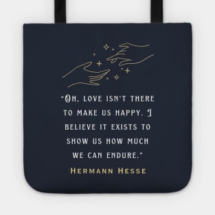 Hermann Hesse quote: Oh, love isn't there to make us happy. I believe it exists to show us how much we can endure. Tote