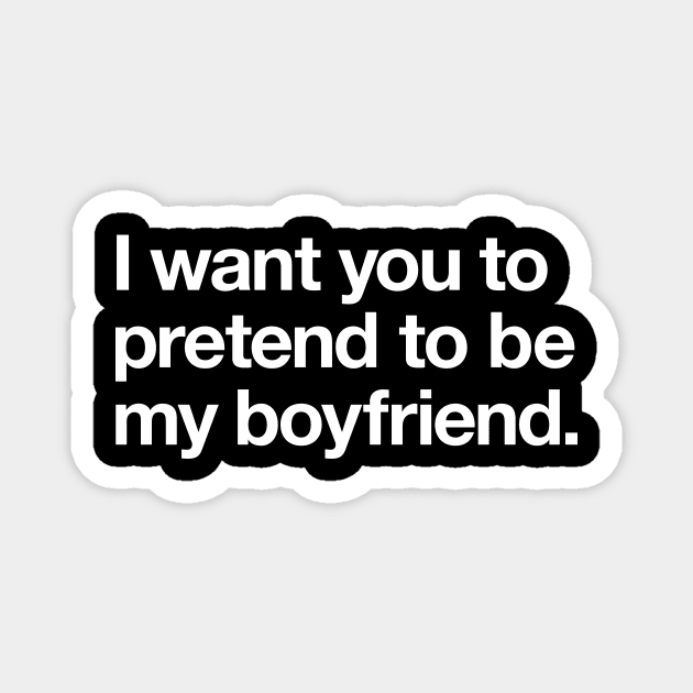 I want you to pretend to be my boyfriend Magnet by Popvetica