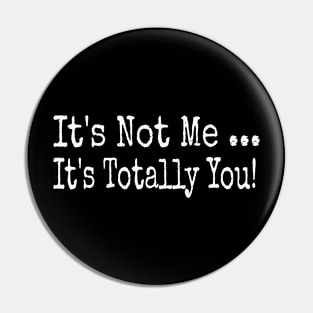 It's Not Me ... It's Totally You! - White - Front Pin