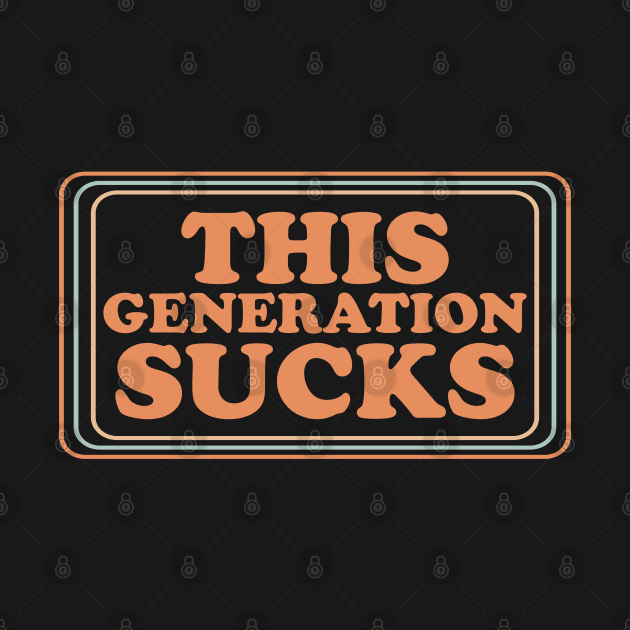 This Generation Sucks Funny by DigitalNerd