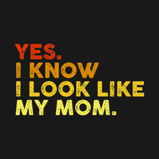 Yes I Know I Look Like My Mom Mother's Day Funny Women Girls T-Shirt