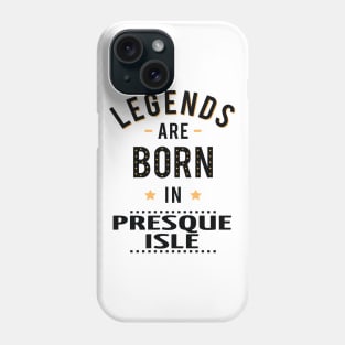 Legends Are Born In Presque Isle Phone Case