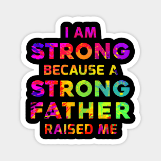 I am strong because a strong father raised me Magnet