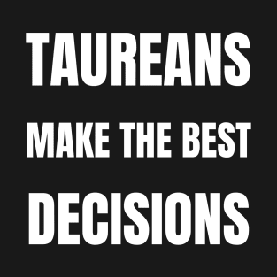 Taureans make the best decisions T-Shirt