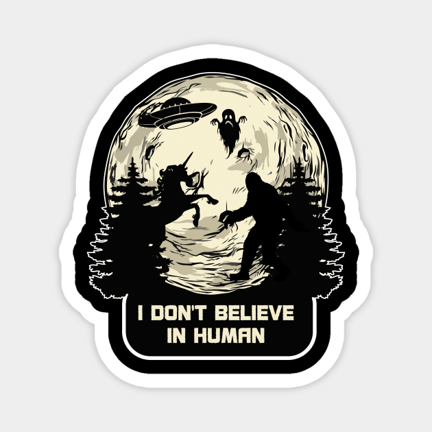 I Dont Believe in Humans Bigfoot Alien UFO Unicorn Ghost Magnet by FunnyphskStore