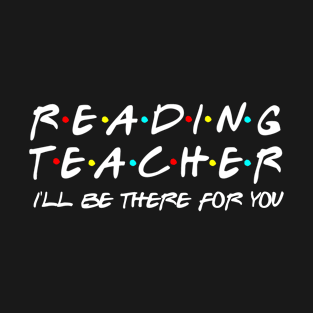 Reading Teacher I'll Be There For You T-Shirt